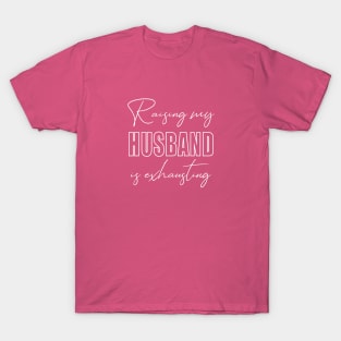 Raising my HUSBAND is exhausting T-Shirt